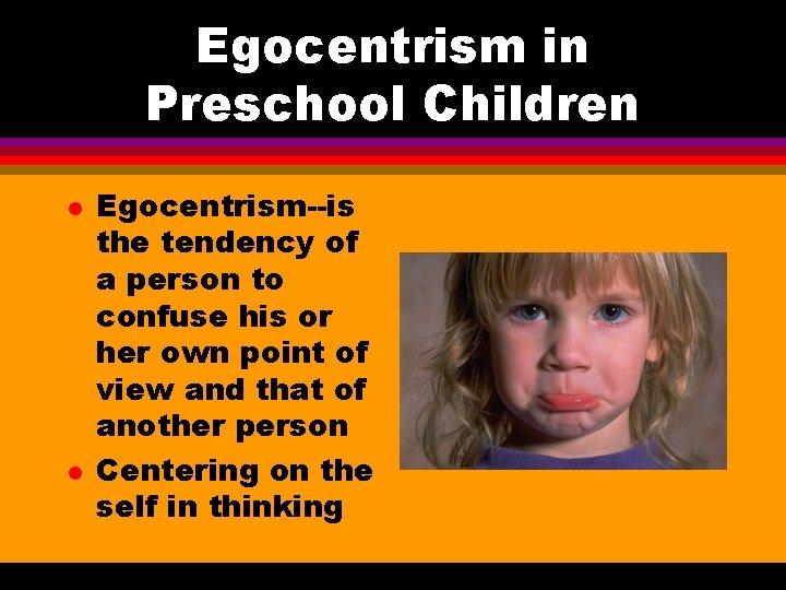 Egocentrism in Preschool Children l l Egocentrism--is the tendency of a person to confuse