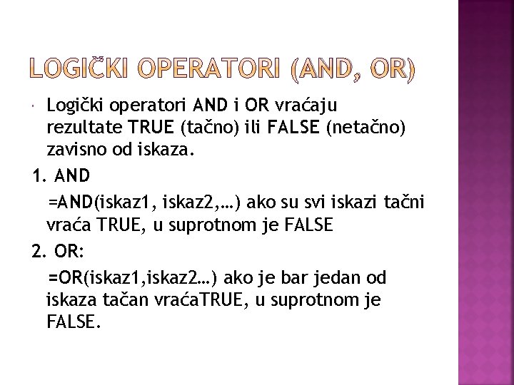 AND, OR Logički operatori AND i OR vraćaju rezultate TRUE (tačno) ili FALSE (netačno)