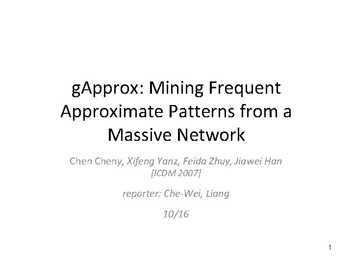 g. Approx: Mining Frequent Approximate Patterns from a Massive Network Cheny, Xifeng Yanz, Feida