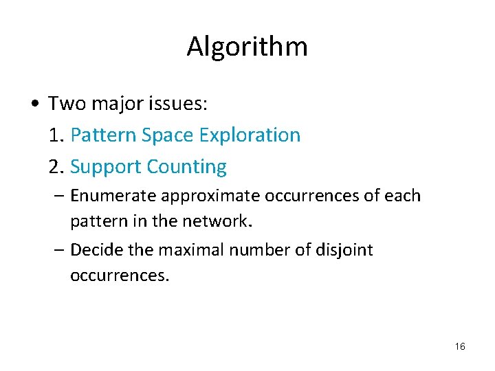 Algorithm • Two major issues: 1. Pattern Space Exploration 2. Support Counting – Enumerate