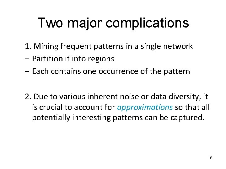 Two major complications 1. Mining frequent patterns in a single network – Partition it