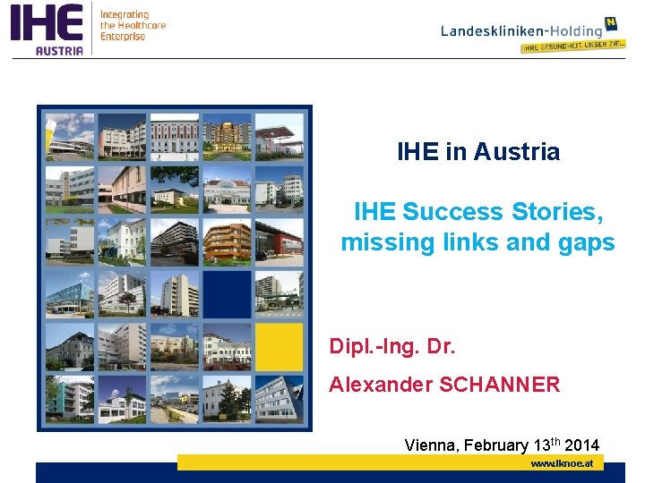 IHE in Austria IHE Success Stories, missing links and gaps Dipl. -Ing. Dr. Alexander