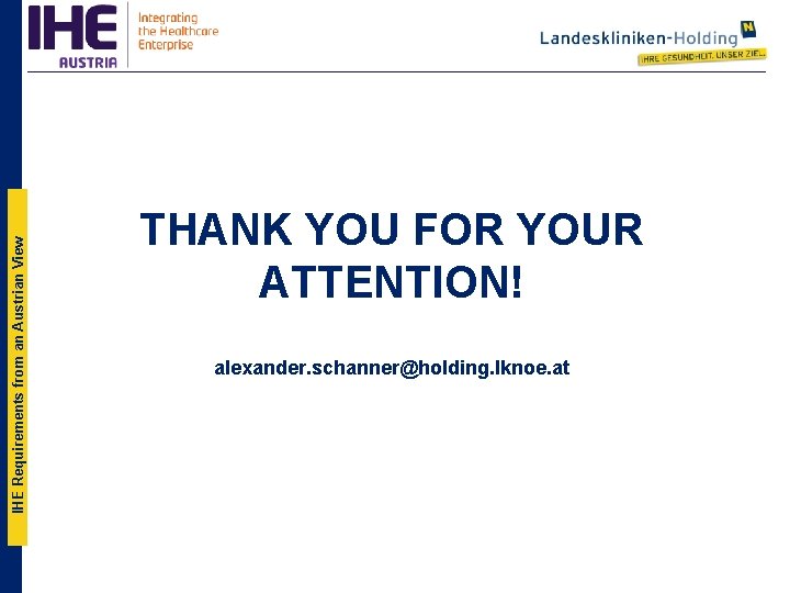 IHE Requirements from an Austrian View THANK YOU FOR YOUR ATTENTION! alexander. schanner@holding. lknoe.