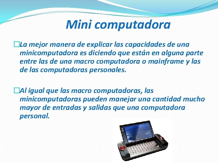  Mini computadora �La mejor manera de explicar las capacidades de una minicomputadora es