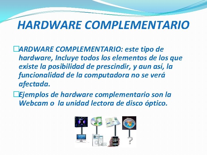 HARDWARE COMPLEMENTARIO �ARDWARE COMPLEMENTARIO: este tipo de hardware, Incluye todos los elementos de los