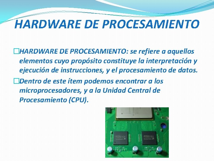 HARDWARE DE PROCESAMIENTO �HARDWARE DE PROCESAMIENTO: se refiere a aquellos elementos cuyo propósito constituye