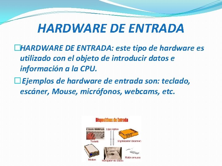 HARDWARE DE ENTRADA �HARDWARE DE ENTRADA: este tipo de hardware es utilizado con el