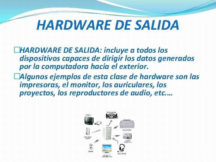HARDWARE DE SALIDA �HARDWARE DE SALIDA: incluye a todos los dispositivos capaces de dirigir