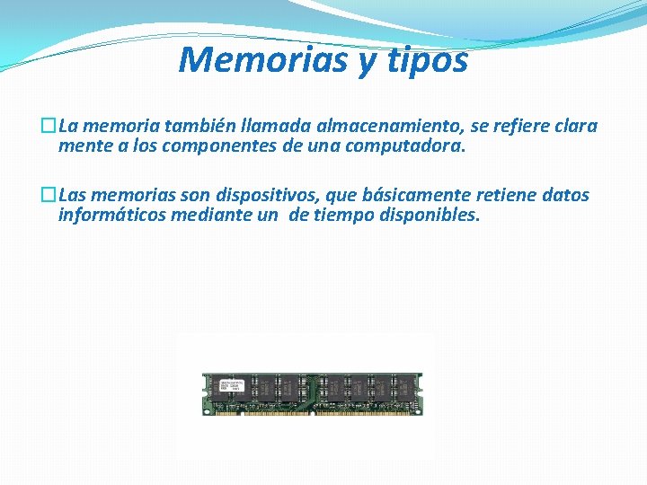 Memorias y tipos �La memoria también llamada almacenamiento, se refiere clara mente a los