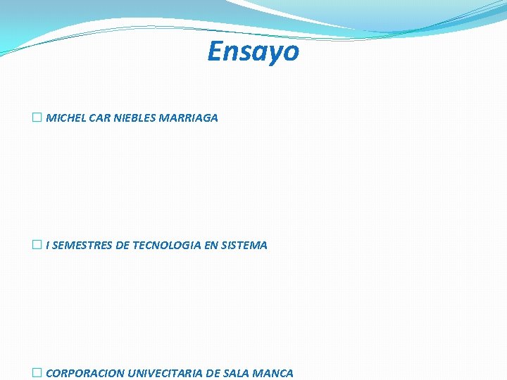 Ensayo � MICHEL CAR NIEBLES MARRIAGA � I SEMESTRES DE TECNOLOGIA EN SISTEMA �