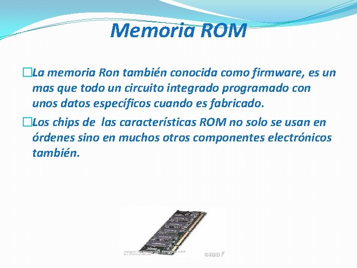 Memoria ROM �La memoria Ron también conocida como firmware, es un mas que todo