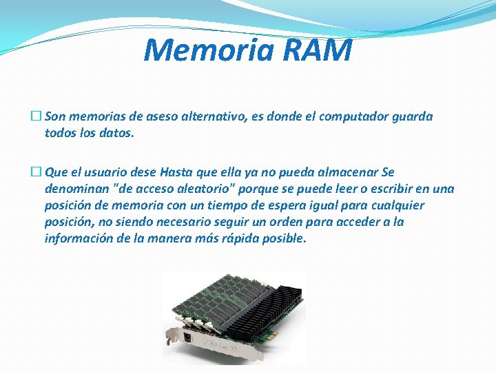 Memoria RAM � Son memorias de aseso alternativo, es donde el computador guarda todos