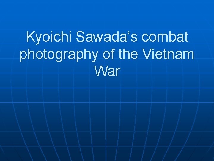 Kyoichi Sawada’s combat photography of the Vietnam War 