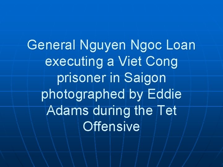 General Nguyen Ngoc Loan executing a Viet Cong prisoner in Saigon photographed by Eddie