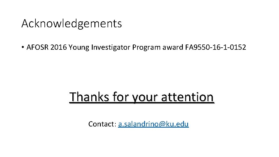 Acknowledgements • AFOSR 2016 Young Investigator Program award FA 9550 -16 -1 -0152 Thanks
