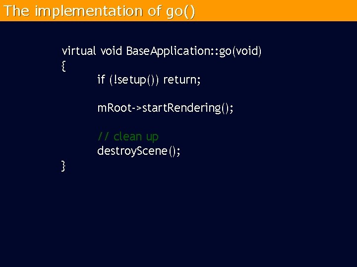The implementation of go() virtual void Base. Application: : go(void) { if (!setup()) return;