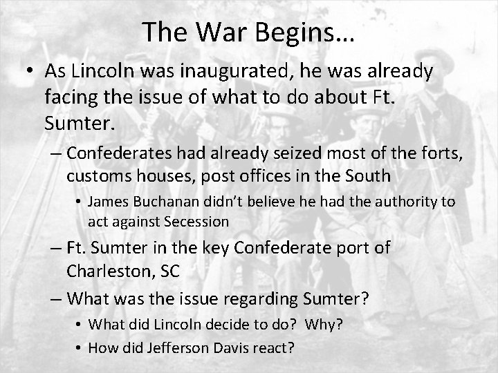 The War Begins… • As Lincoln was inaugurated, he was already facing the issue