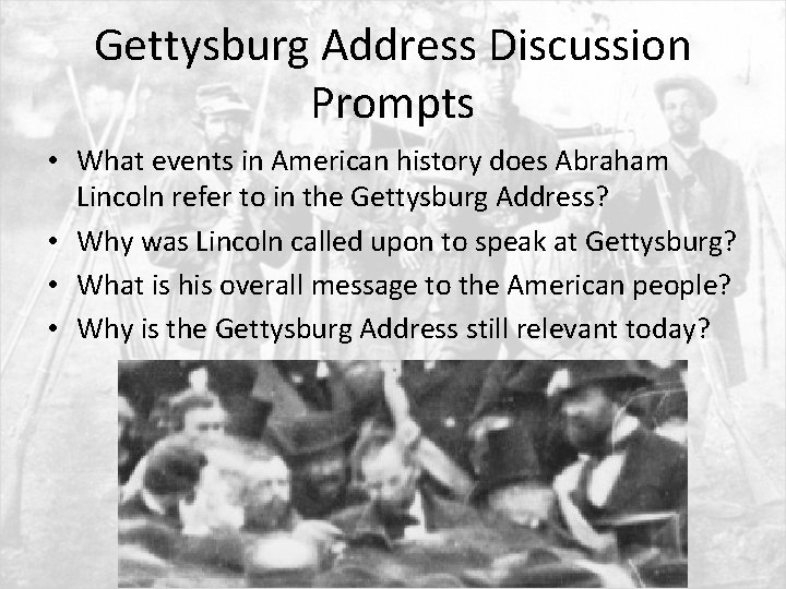 Gettysburg Address Discussion Prompts • What events in American history does Abraham Lincoln refer