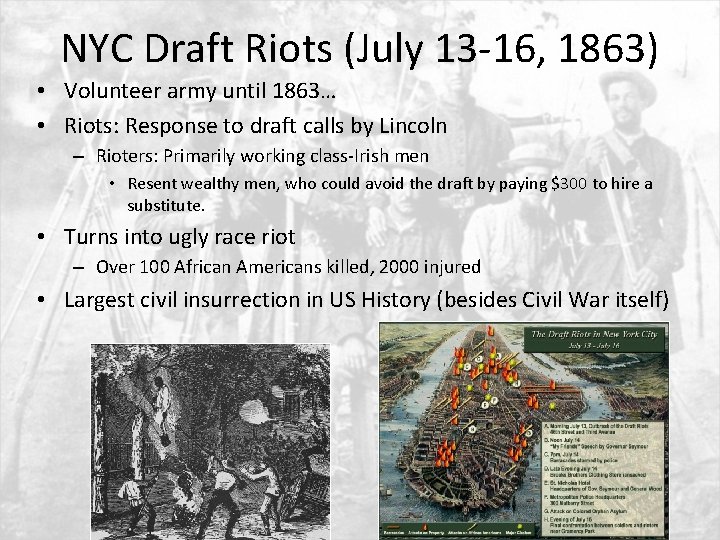 NYC Draft Riots (July 13 -16, 1863) • Volunteer army until 1863… • Riots: