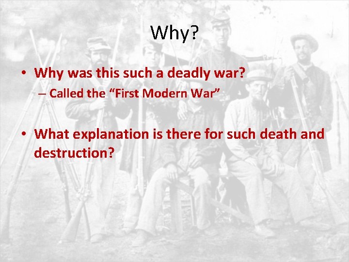 Why? • Why was this such a deadly war? – Called the “First Modern