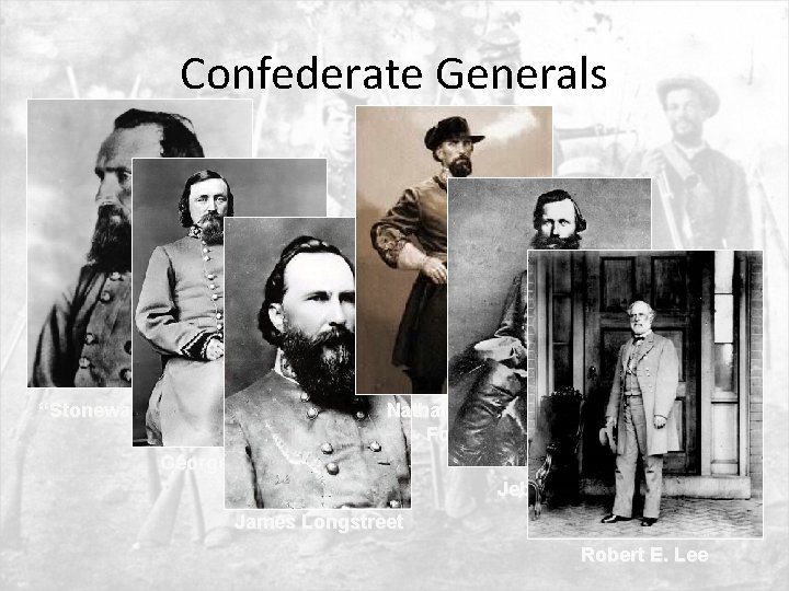 Confederate Generals “Stonewall” Jackson Nathan Bedford Forrest George Pickett Jeb Stuart James Longstreet Robert