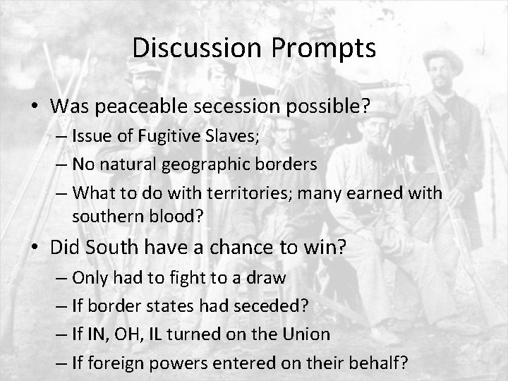 Discussion Prompts • Was peaceable secession possible? – Issue of Fugitive Slaves; – No