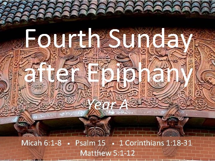 Fourth Sunday after Epiphany Year A Micah 6: 1 -8 • Psalm 15 •