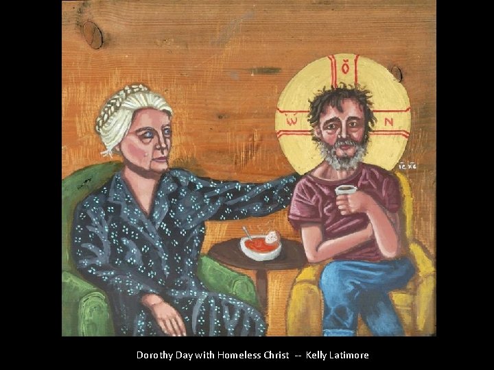 Dorothy Day with Homeless Christ -- Kelly Latimore 