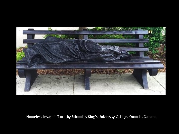 Homeless Jesus -- Timothy Schmaltz, King’s University College, Ontario, Canada 