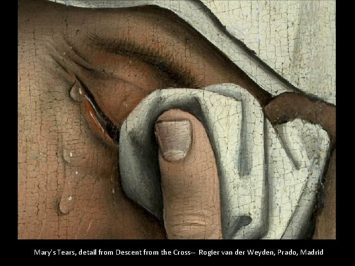 Mary's Tears, detail from Descent from the Cross-- Rogier van der Weyden, Prado, Madrid