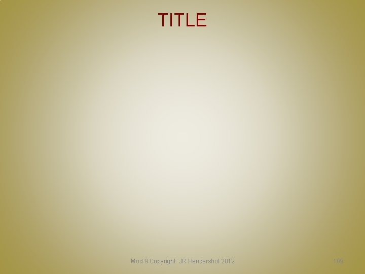 TITLE Mod 9 Copyright: JR Hendershot 2012 109 