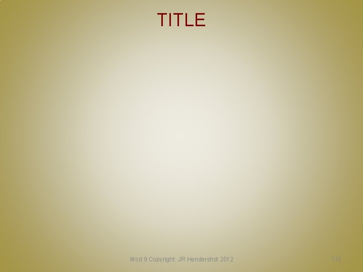 TITLE Mod 9 Copyright: JR Hendershot 2012 110 