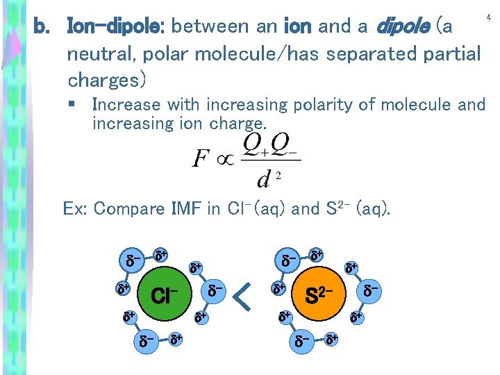 b. Ion-dipole: between an ion and a dipole (a neutral, polar molecule/has separated partial