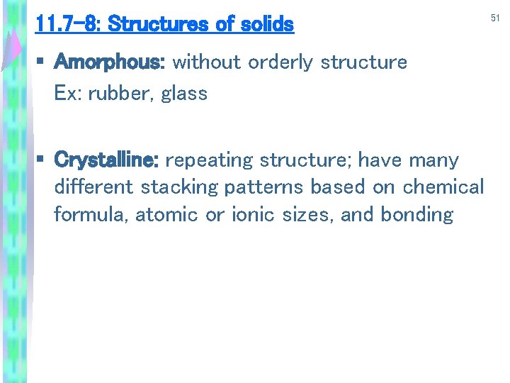 11. 7 -8: Structures of solids § Amorphous: without orderly structure Ex: rubber, glass