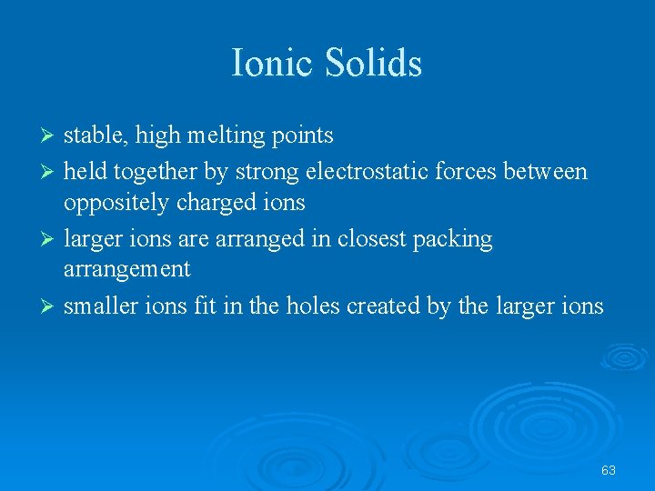 Ionic Solids stable, high melting points Ø held together by strong electrostatic forces between