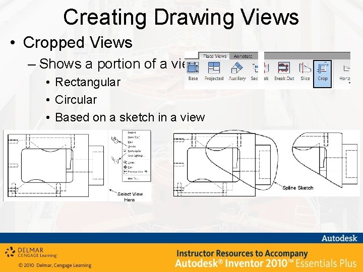 Creating Drawing Views • Cropped Views – Shows a portion of a view •