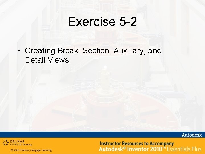 Exercise 5 -2 • Creating Break, Section, Auxiliary, and Detail Views 