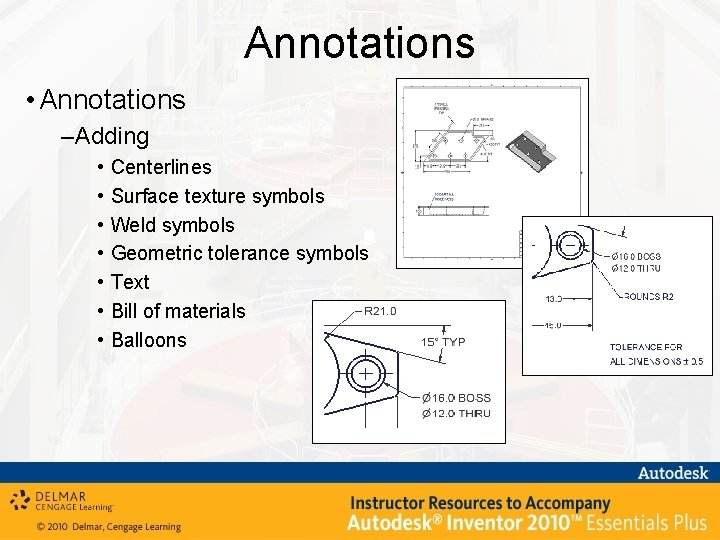 Annotations • Annotations –Adding • • Centerlines Surface texture symbols Weld symbols Geometric tolerance Annotations • Annotations –Adding • • Centerlines Surface texture symbols Weld symbols Geometric tolerance