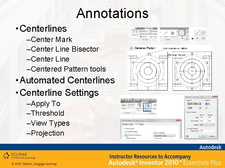 Annotations • Centerlines –Center Mark –Center Line Bisector –Center Line –Centered Pattern tools •