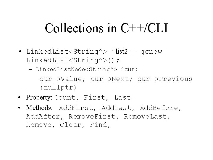 Collections in C++/CLI • Linked. List<String^> ^list 2 = gcnew Linked. List<String^>(); – Linked.