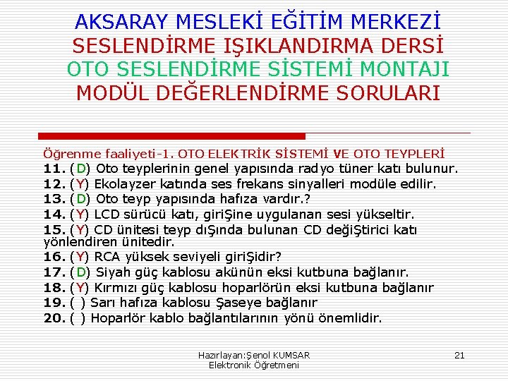 AKSARAY MESLEKİ EĞİTİM MERKEZİ SESLENDİRME IŞIKLANDIRMA DERSİ OTO SESLENDİRME SİSTEMİ MONTAJI MODÜL DEĞERLENDİRME SORULARI AKSARAY MESLEKİ EĞİTİM MERKEZİ SESLENDİRME IŞIKLANDIRMA DERSİ OTO SESLENDİRME SİSTEMİ MONTAJI MODÜL DEĞERLENDİRME SORULARI