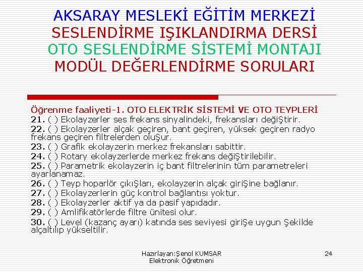 AKSARAY MESLEKİ EĞİTİM MERKEZİ SESLENDİRME IŞIKLANDIRMA DERSİ OTO SESLENDİRME SİSTEMİ MONTAJI MODÜL DEĞERLENDİRME SORULARI AKSARAY MESLEKİ EĞİTİM MERKEZİ SESLENDİRME IŞIKLANDIRMA DERSİ OTO SESLENDİRME SİSTEMİ MONTAJI MODÜL DEĞERLENDİRME SORULARI