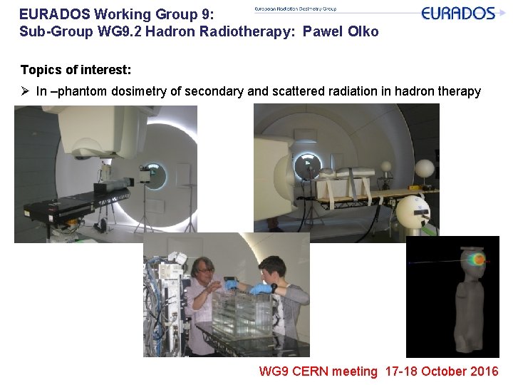 EURADOS Working Group 9: Sub-Group WG 9. 2 Hadron Radiotherapy: Pawel Olko Topics of