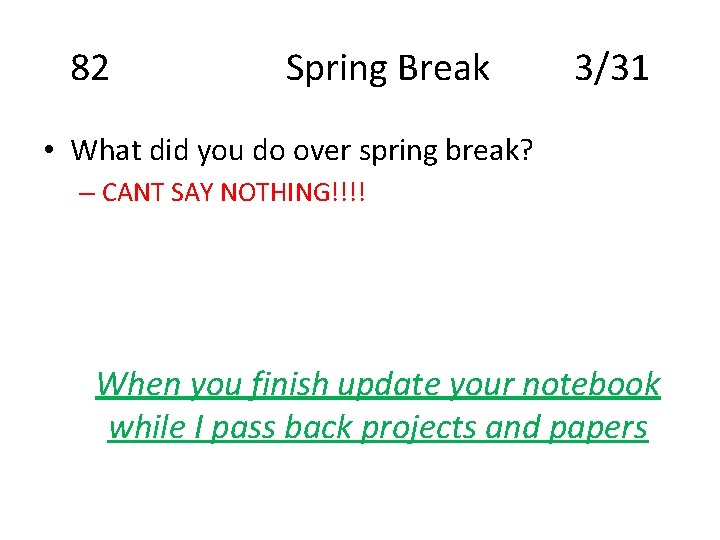 82 Spring Break 3/31 • What did you do over spring break? – CANT