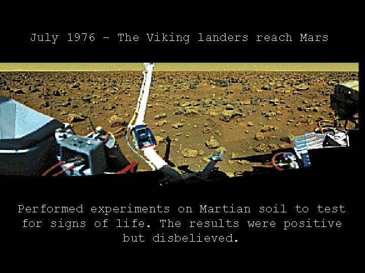 July 1976 – The Viking landers reach Mars Performed experiments on Martian soil to July 1976 – The Viking landers reach Mars Performed experiments on Martian soil to