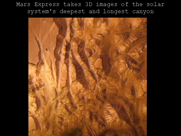Mars Express takes 3 D images of the solar system's deepest and longest canyon Mars Express takes 3 D images of the solar system's deepest and longest canyon