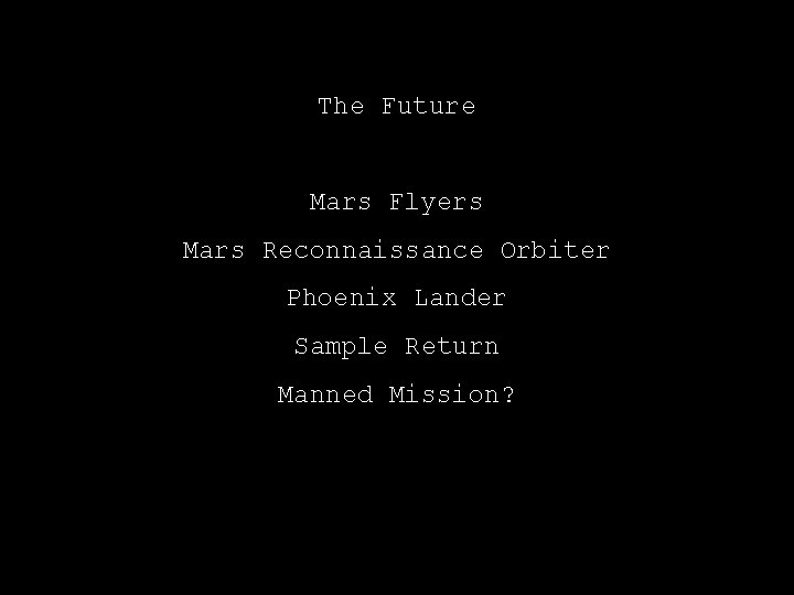 The Future Mars Flyers Mars Reconnaissance Orbiter Phoenix Lander Sample Return Manned Mission? The Future Mars Flyers Mars Reconnaissance Orbiter Phoenix Lander Sample Return Manned Mission?