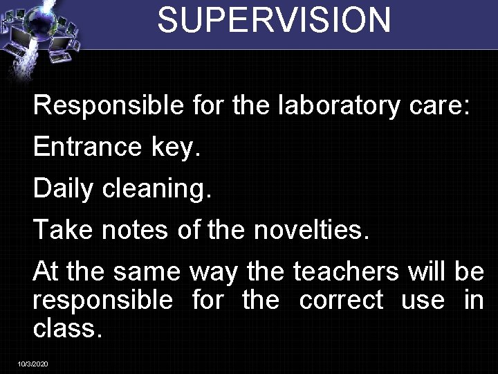 SUPERVISION Responsible for the laboratory care: Entrance key. Daily cleaning. Take notes of the