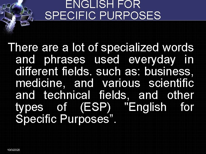 ENGLISH FOR SPECIFIC PURPOSES There a lot of specialized words and phrases used everyday