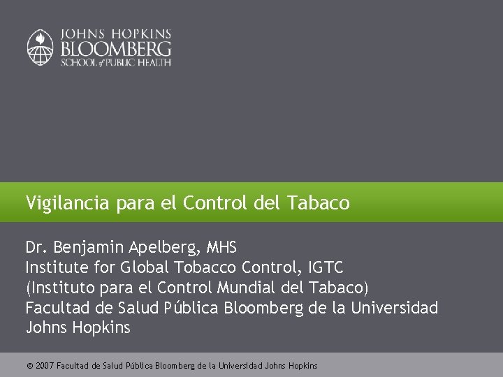 Vigilancia para el Control del Tabaco Dr. Benjamin Apelberg, MHS Institute for Global Tobacco